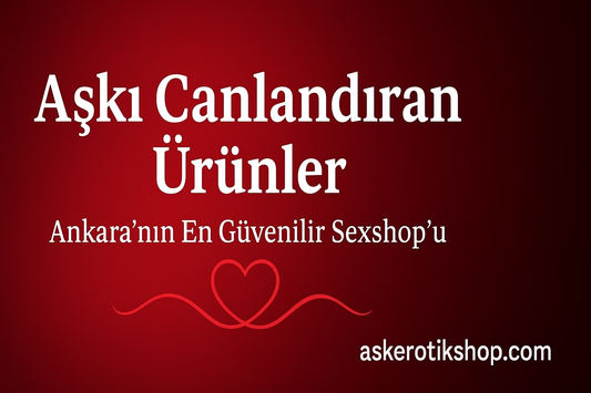Aşkı Canlandıran Ürünler: Ankara’nın En Güvenilir Sexshop’u
